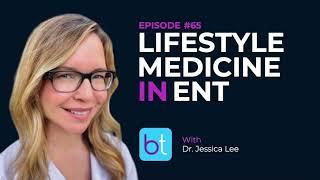 Lifestyle Medicine in Otolaryngology w/ Dr. Jessica Lee | BackTable ENT Podcast Ep. 65