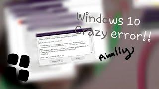 (Heh finally) Windows 10 Crazy error