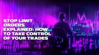 Stop Limit Orders Explained: How to Take Control of Your Trades