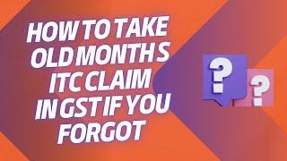 How to Take The Old Month's ITC Claim If You Forgot | ITC Claim in GSTR-3B | ITC Claim Kaise Kare