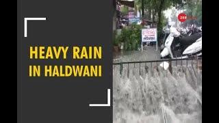 Heavy rains wreak havoc in Uttarakhand's Haldwani