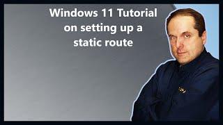 Windows 11 Tutorial on setting up a static route