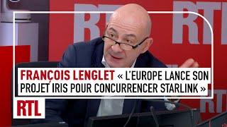 François Lenglet : L'Europe lance son projet IRIS pour concurrencer le réseau américain Starlink