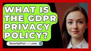 What Is The GDPR Privacy Policy? - SecurityFirstCorp.com