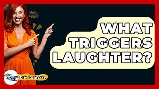 What Triggers Laughter? - The Comedy Reel