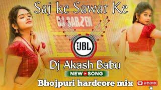 Saj Ke Sawar Ke || Bhojpuri Hardcore Mix || Dj Akash Babu