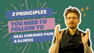 2 Principles You NEED to Follow to Heal Chronic Pain and Illness