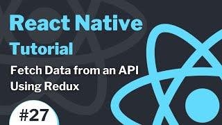 React Native Tutorial #27 - How to Fetch Data from an API Using Redux