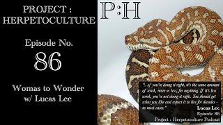 Project: Herpetoculture, Episode No. 86: Womas to Wonder w/ Lucas Lee