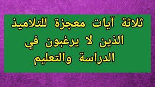 ثلاثة آيات معجزة للتلاميذ الذين لا يرغبون في الدراسة والتعليم