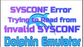 Dolphin Emulator Error unknown entry type 6 in SYSCONF | Trying to Read from invalid SYSCONF