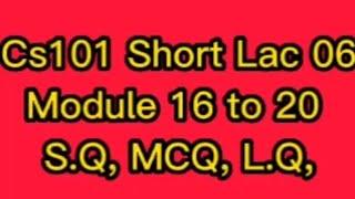 CS101 Short Lacture  No 06|| Module 16 to 20 || Marked In S.Q, L.Q, McQ ||