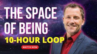 10 Hour Loop - THE SPACE OF BEING - Energetic Synthesis of Being