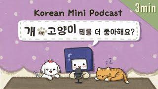 (SUB/PDF) 3 min. Korean Podcast | Ep.09: 개 or 고양이 뭐가 더 좋아요?|Intermediate Korean Listening Practice