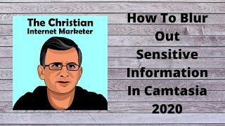 How To Blur Out Sensitive Information In Camtasia 2020