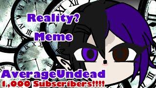 REALITY? Meme | 1,000 Subscribers Special | AverageUndead | Inspired | Gacha Club Animation Meme