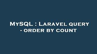 MySQL : Laravel query - order by count