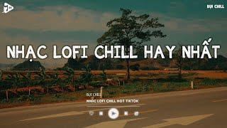 Nhạc Chill Tiktok - Tổng Hợp Những Bài Hát Tiktok "Nghe Là Nghiện" - Nhạc Lofi Chill Buồn 2024