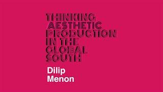 Dilip Menon | Thinking Aesthetic Production in the Global South