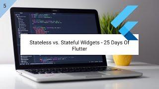 Stateless vs. Stateful Widgets - 25 Days Of Flutter