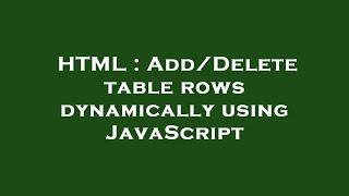 HTML : Add/Delete table rows dynamically using JavaScript