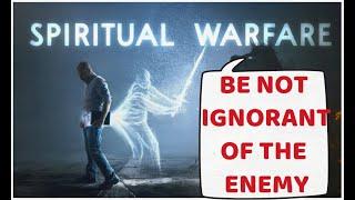 Spiritual Warfare  - Be NOT Ignorant of the Enemy