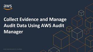 Collect Evidence and Manage Audit Data Using AWS Audit Manager | Amazon Web Services