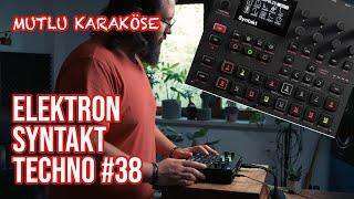 Mutlu Karaköse - Elektron Syntakt - Techno Jam #38