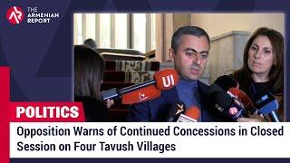 Opposition Warns of Continued Concessions in Closed Session on Four Tavush Villages