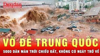 Vỡ đê Trung Quốc, cuộc chạy lụt chưa từng có của 5000 người | Tin thế giới