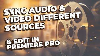 How to Sync Audio and Video from Different Sources and Edit in Premiere Pro