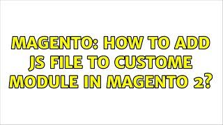Magento: How to add js file to custome module in magento 2? (4 Solutions!!)