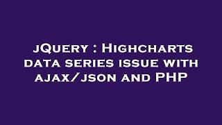 jQuery : Highcharts data series issue with ajax/json and PHP