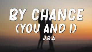 J.R.A. - By Chance (You & I) Lyrics