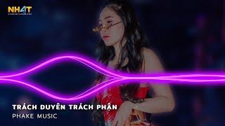 Trách Duyên Trách Phận Remix - Anh Trách Tơ Duyên Bẽ Bàng Remix Hot TikTok - Nhạc Trẻ Remix 2023