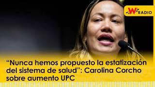 “Nunca hemos propuesto la estatización del sistema de salud”: Carolina Corcho sobre aumento UPC