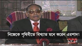 নিজেকে পৃথিবীতে বিখ্যাত মনে করেন এরশাদ ! Hossain Mohammad Ershad