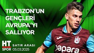 Satır Arası (05 Mart 2025) - HT Spor