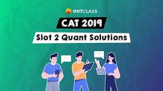 CAT 2019 Slot 2 Quant Solutions | Outclass