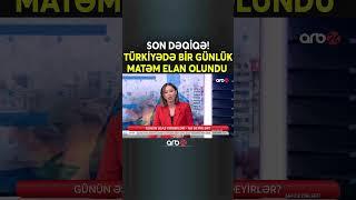 SON DƏQİQƏ! Türkiyədə bir günlük MATƏM ELAN EDİLDİ