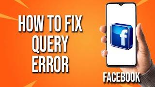 How To Fix Query Error On Facebook