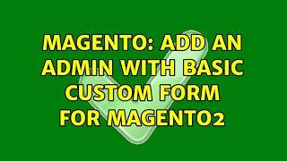 Magento: Add an admin with basic custom form for Magento2 (2 Solutions!!)