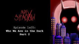 Apex Shadow - Episode 1x05:  Who We Are in the Dark - Part II