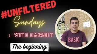 UNFILTERED SUNDAYS WITH HARSHIT | The Beginning