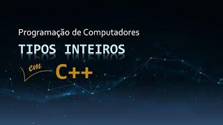 Aula 06 - Tipos Inteiros | Variáveis | Constantes | Overflow | Underflow | Curso de C++