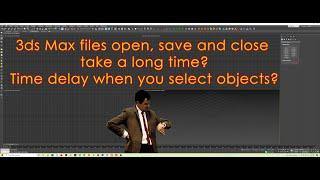 3ds Max files open, save, merge and close take a long time? | Solved | SceneCleaner | English