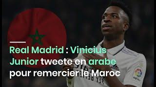 Real Madrid : Vinicius Junior tweete en arabe pour remercier le Maroc