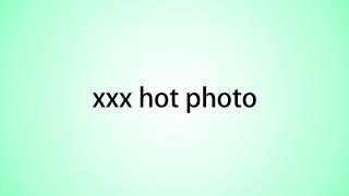 How to pronounce xxx hot photo