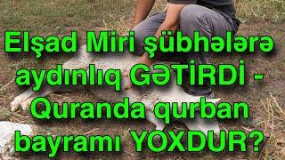 Elşad Miri şübhələrə aydınlıq GƏTİRDİ - Quranda qurban bayramı YOXDUR?