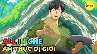 ALL IN ONE | Ẩm Thực Dã Ngoại Tại Dị Giới | Review Anime Hay